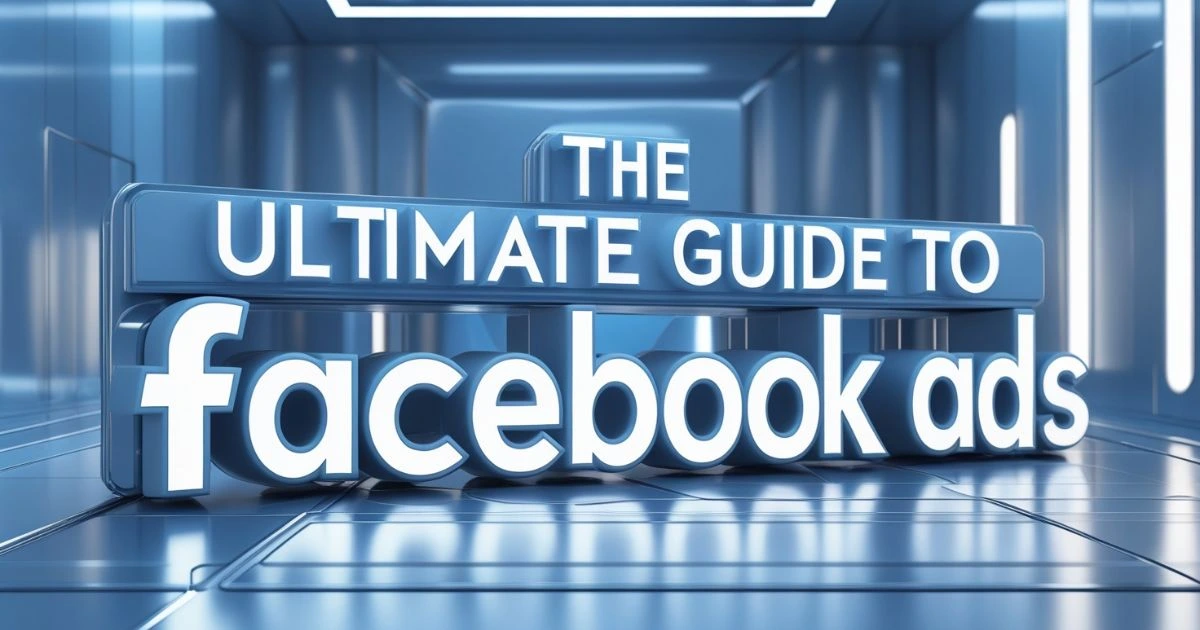 The Ultimate Guide to Facebook Ads – 3D futuristic text in a blue digital environment.